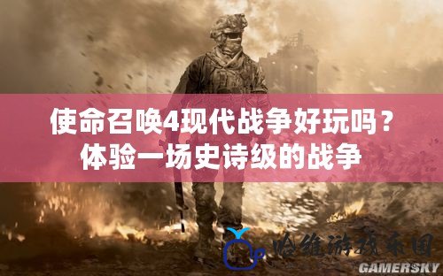 使命召喚4現代戰爭好玩嗎？體驗一場史詩級的戰爭