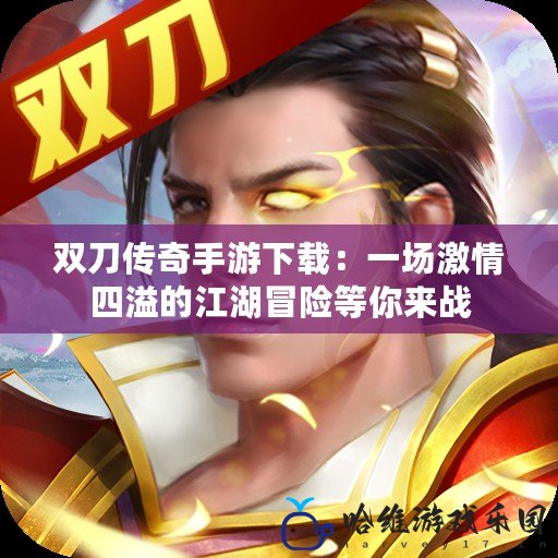 雙刀傳奇手游下載：一場(chǎng)激情四溢的江湖冒險(xiǎn)等你來(lái)戰(zhàn)