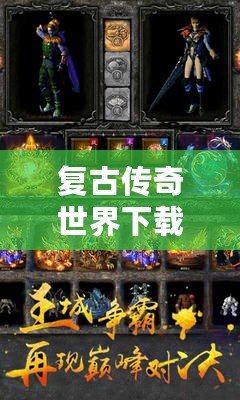 復古傳奇世界下載——重溫經典，感受無限榮耀！