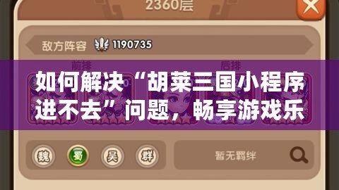 如何解決“胡萊三國小程序進(jìn)不去”問題，暢享游戲樂趣！