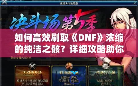 如何高效刷取《DNF》濃縮的純潔之骸？詳細攻略助你輕松獲得！