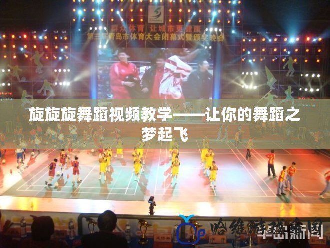 旋旋旋舞蹈視頻教學——讓你的舞蹈之夢起飛