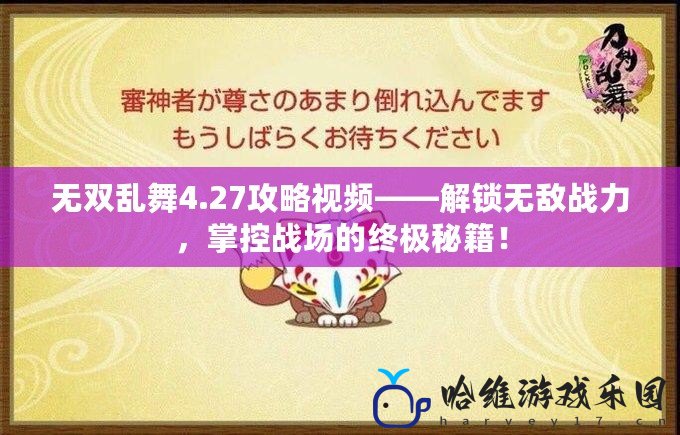 無雙亂舞4.27攻略視頻——解鎖無敵戰(zhàn)力，掌控戰(zhàn)場的終極秘籍！