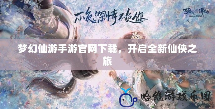 夢幻仙游手游官網(wǎng)下載，開啟全新仙俠之旅
