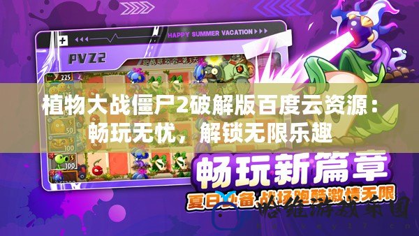 植物大戰僵尸2破解版百度云資源：暢玩無憂，解鎖無限樂趣