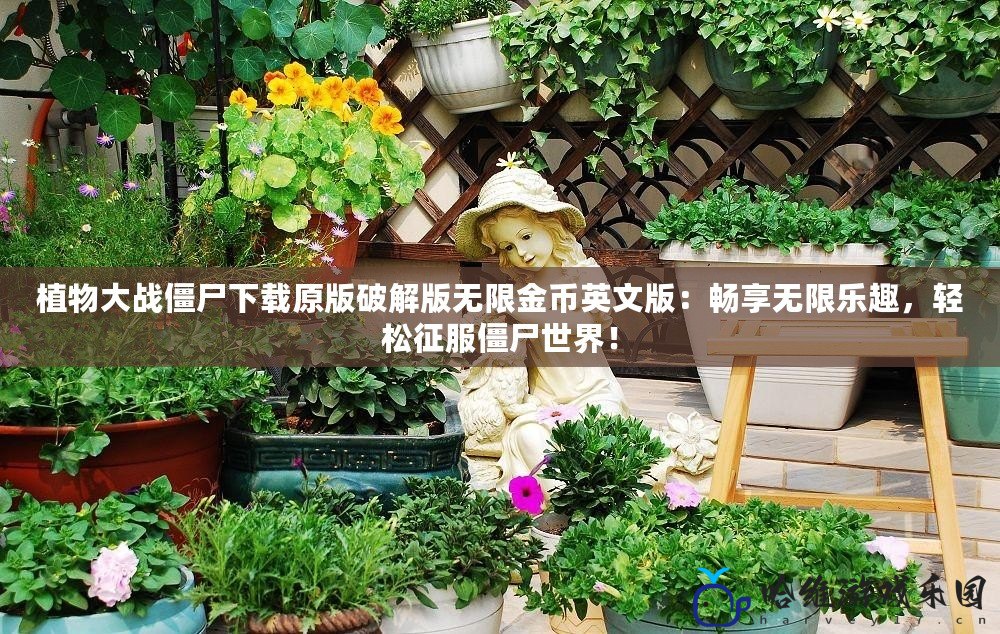 植物大戰僵尸下載原版破解版無限金幣英文版：暢享無限樂趣，輕松征服僵尸世界！