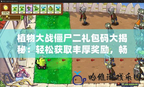 植物大戰僵尸二禮包碼大揭秘：輕松獲取豐厚獎勵，暢享游戲樂趣