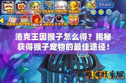洛克王國猴子怎么得？揭秘獲得猴子寵物的最佳途徑！
