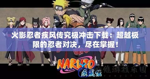 火影忍者疾風傳究極沖擊下載：超越極限的忍者對決，盡在掌握！