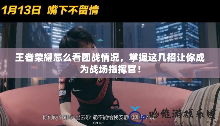 王者榮耀怎么看團戰情況，掌握這幾招讓你成為戰場指揮官！