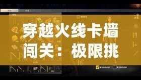 穿越火線卡墻闖關(guān)：極限挑戰(zhàn)，領(lǐng)略戰(zhàn)斗快感！