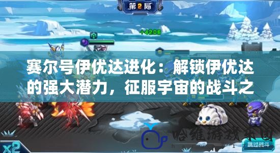 賽爾號伊優達進化：解鎖伊優達的強大潛力，征服宇宙的戰斗之路
