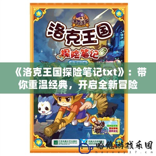 《洛克王國(guó)探險(xiǎn)筆記txt》：帶你重溫經(jīng)典，開啟全新冒險(xiǎn)之旅！