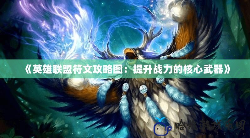 《英雄聯(lián)盟符文攻略圖：提升戰(zhàn)力的核心武器》