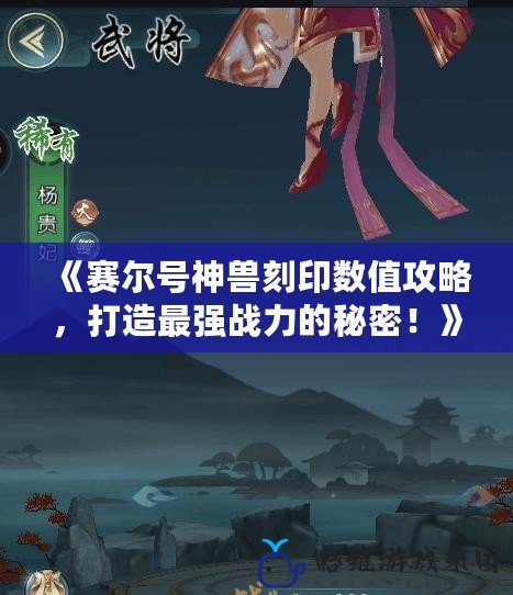 《賽爾號神獸刻印數(shù)值攻略，打造最強戰(zhàn)力的秘密！》