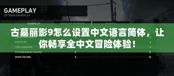 古墓麗影9怎么設(shè)置中文語(yǔ)言簡(jiǎn)體，讓你暢享全中文冒險(xiǎn)體驗(yàn)！