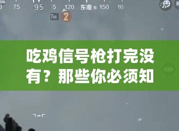 吃雞信號槍打完沒有？那些你必須知道的絕地求生秘密！