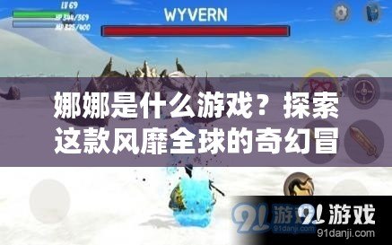 娜娜是什么游戲？探索這款風(fēng)靡全球的奇幻冒險(xiǎn)世界