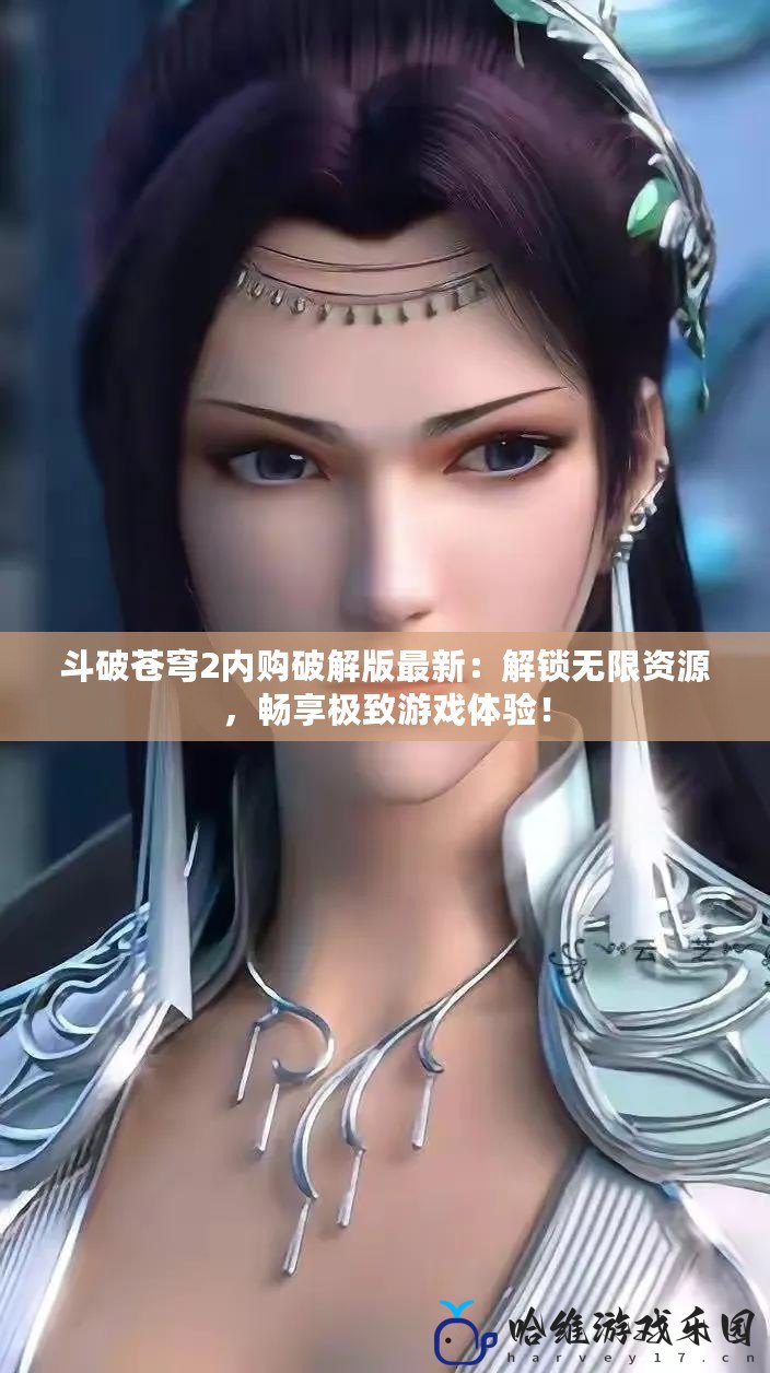 斗破蒼穹2內(nèi)購(gòu)破解版最新：解鎖無(wú)限資源，暢享極致游戲體驗(yàn)！