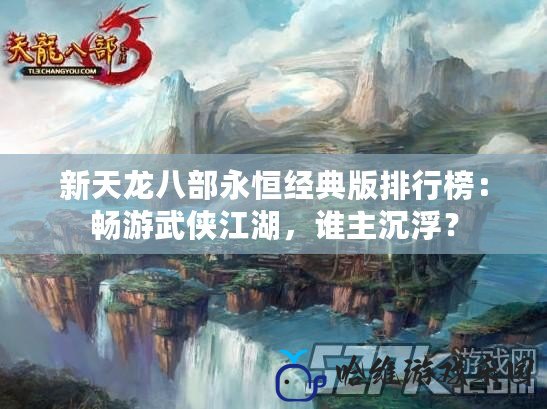 新天龍八部永恒經典版排行榜：暢游武俠江湖，誰主沉浮？