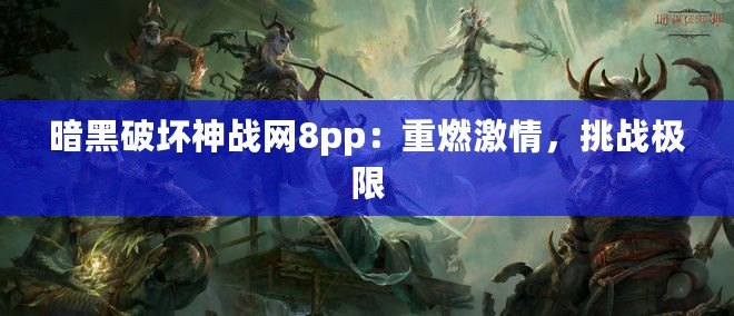 暗黑破壞神戰網8pp：重燃激情，挑戰極限