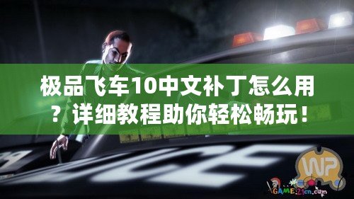 極品飛車10中文補(bǔ)丁怎么用？詳細(xì)教程助你輕松暢玩！