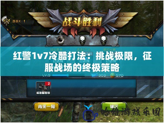 紅警1v7冷酷打法：挑戰(zhàn)極限，征服戰(zhàn)場的終極策略