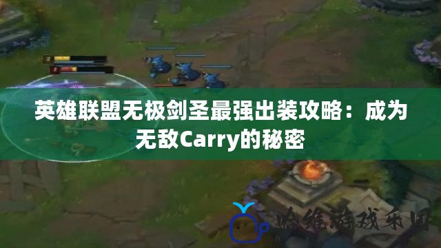 英雄聯盟無極劍圣最強出裝攻略：成為無敵Carry的秘密