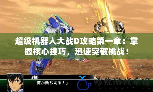 超級機器人大戰(zhàn)D攻略第一章：掌握核心技巧，迅速突破挑戰(zhàn)！