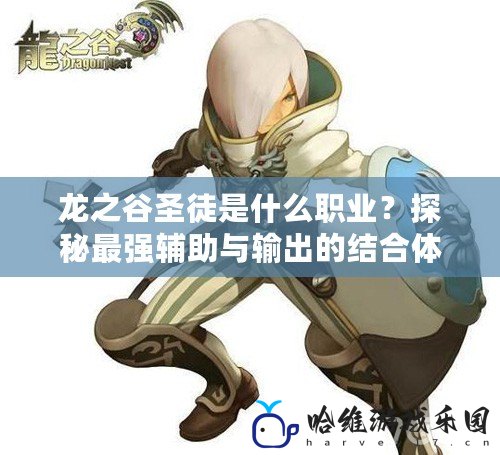 龍之谷圣徒是什么職業(yè)？探秘最強(qiáng)輔助與輸出的結(jié)合體！