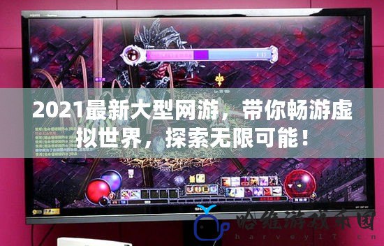 2021最新大型網游，帶你暢游虛擬世界，探索無限可能！