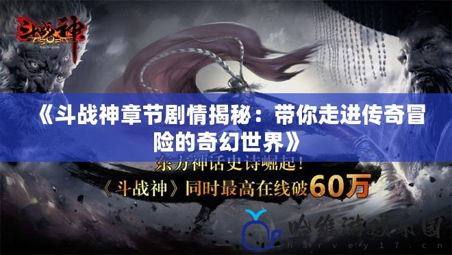 《斗戰(zhàn)神章節(jié)劇情揭秘：帶你走進(jìn)傳奇冒險(xiǎn)的奇幻世界》