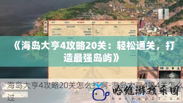 《海島大亨4攻略20關(guān)：輕松通關(guān)，打造最強島嶼》
