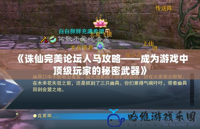 《誅仙完美論壇人馬攻略——成為游戲中頂級玩家的秘密武器》