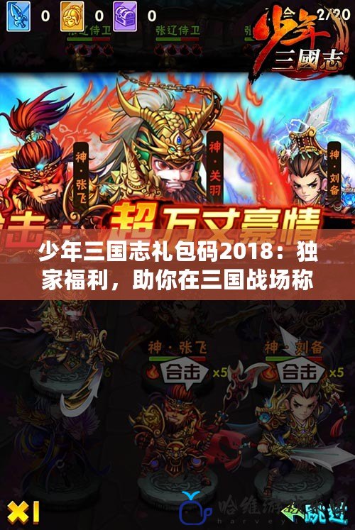 少年三國(guó)志禮包碼2018：獨(dú)家福利，助你在三國(guó)戰(zhàn)場(chǎng)稱霸