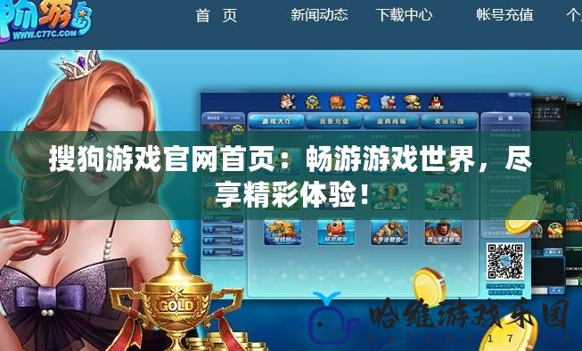 搜狗游戲官網(wǎng)首頁：暢游游戲世界，盡享精彩體驗(yàn)！