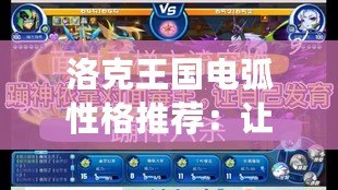 洛克王國電弧性格推薦：讓你的寵物更具戰(zhàn)斗力和魅力