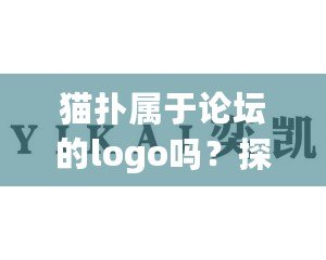 貓撲屬于論壇的logo嗎？探索貓撲論壇的深遠影響與品牌演變