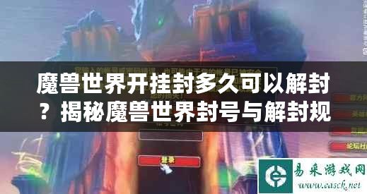 魔獸世界開掛封多久可以解封？揭秘魔獸世界封號與解封規(guī)則