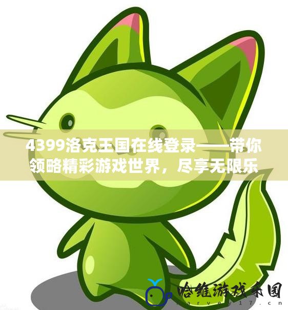 4399洛克王國在線登錄——帶你領略精彩游戲世界，盡享無限樂趣！