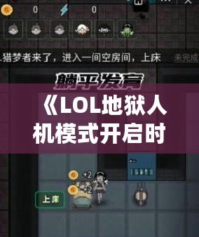 《LOL地獄人機(jī)模式開啟時(shí)間，挑戰(zhàn)極限！》