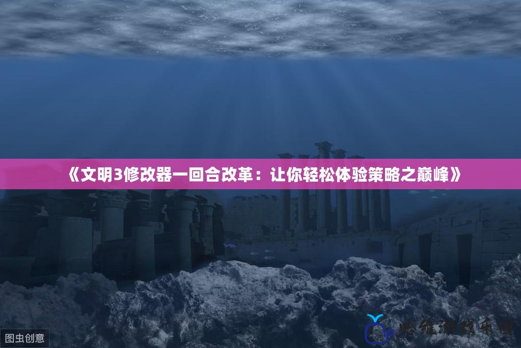 《文明3修改器一回合改革：讓你輕松體驗(yàn)策略之巔峰》