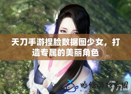 天刀手游捏臉數(shù)據(jù)圖少女，打造專屬的美麗角色