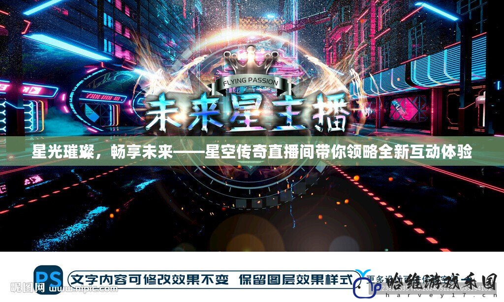 星光璀璨，暢享未來——星空傳奇直播間帶你領(lǐng)略全新互動體驗(yàn)