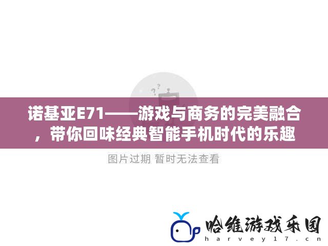 諾基亞E71——游戲與商務的完美融合，帶你回味經典智能手機時代的樂趣