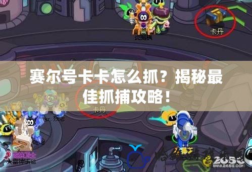 賽爾號卡卡怎么抓？揭秘最佳抓捕攻略！