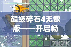 超級碎石4無敵版——開啟暢爽無限的冒險(xiǎn)之旅