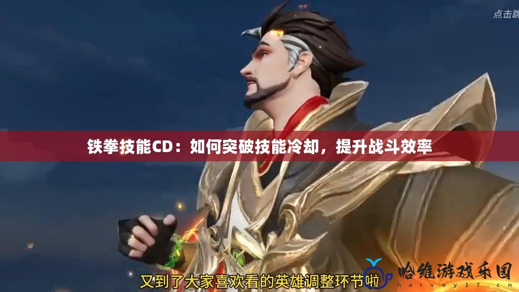 鐵拳技能CD：如何突破技能冷卻，提升戰斗效率