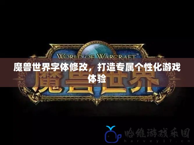 魔獸世界字體修改，打造專屬個性化游戲體驗