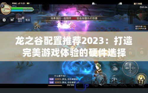 龍之谷配置推薦2023：打造完美游戲體驗(yàn)的硬件選擇